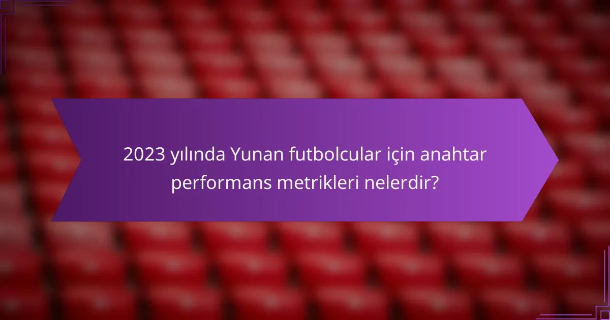 2023 yılında Yunan futbolcular için anahtar performans metrikleri nelerdir?