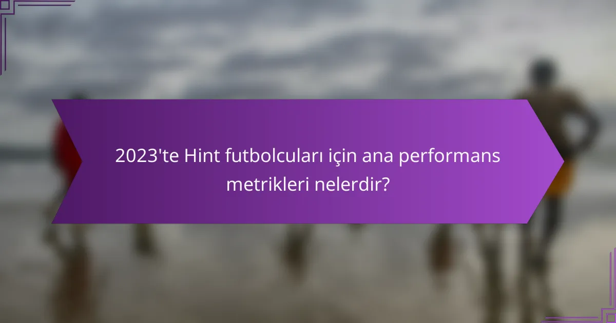 2023'te Hint futbolcuları için ana performans metrikleri nelerdir?