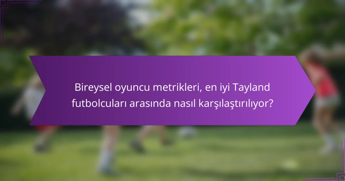 Bireysel oyuncu metrikleri, en iyi Tayland futbolcuları arasında nasıl karşılaştırılıyor?