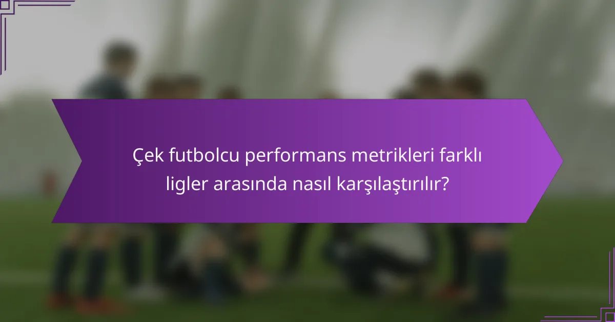 Çek futbolcu performans metrikleri farklı ligler arasında nasıl karşılaştırılır?