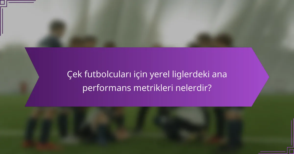 Çek futbolcuları için yerel liglerdeki ana performans metrikleri nelerdir?