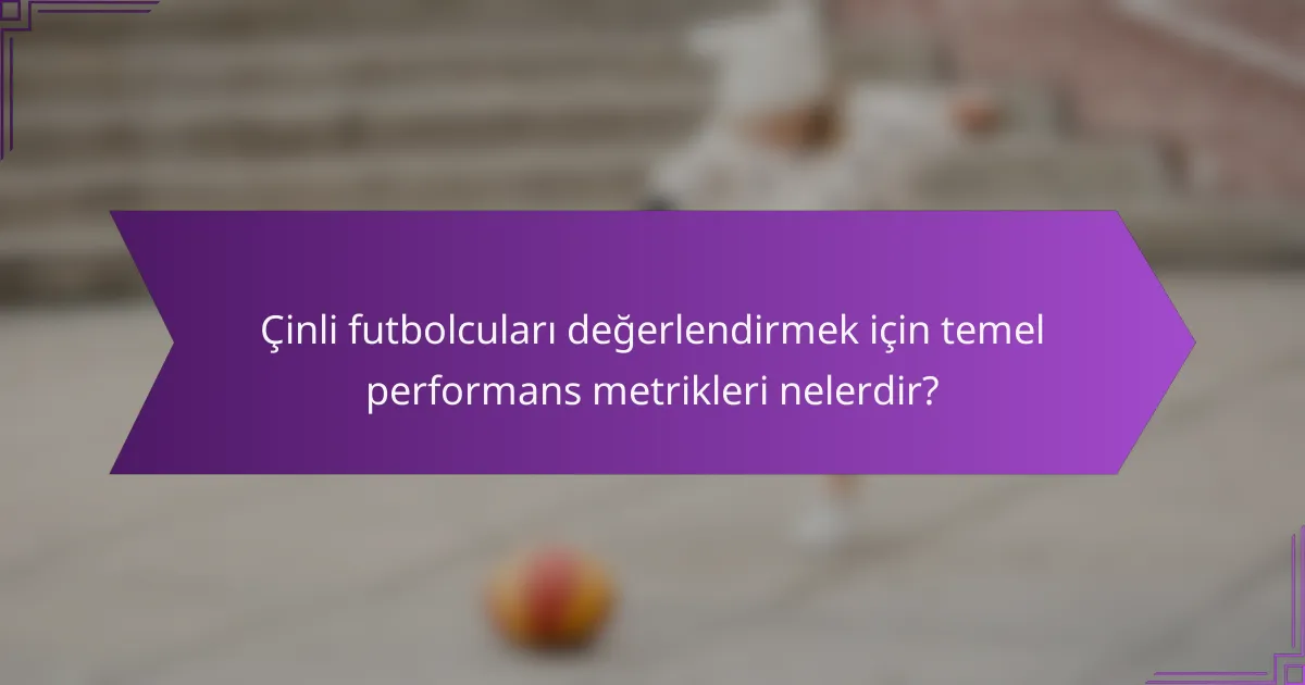 Çinli futbolcuları değerlendirmek için temel performans metrikleri nelerdir?