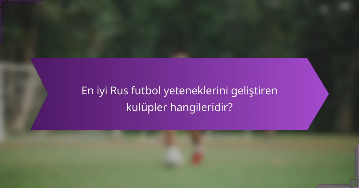 En iyi Rus futbol yeteneklerini geliştiren kulüpler hangileridir?