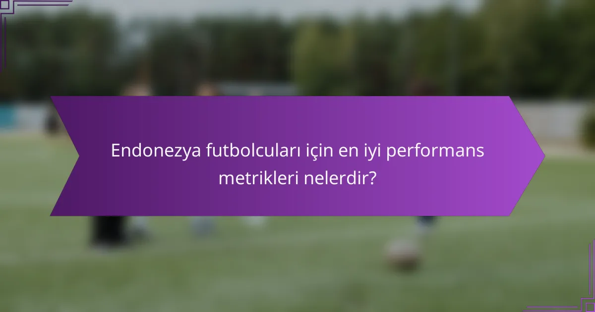 Endonezya futbolcuları için en iyi performans metrikleri nelerdir?