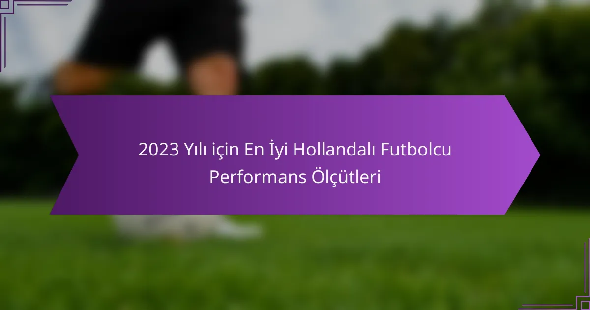 2023 Yılı için En İyi Hollandalı Futbolcu Performans Ölçütleri