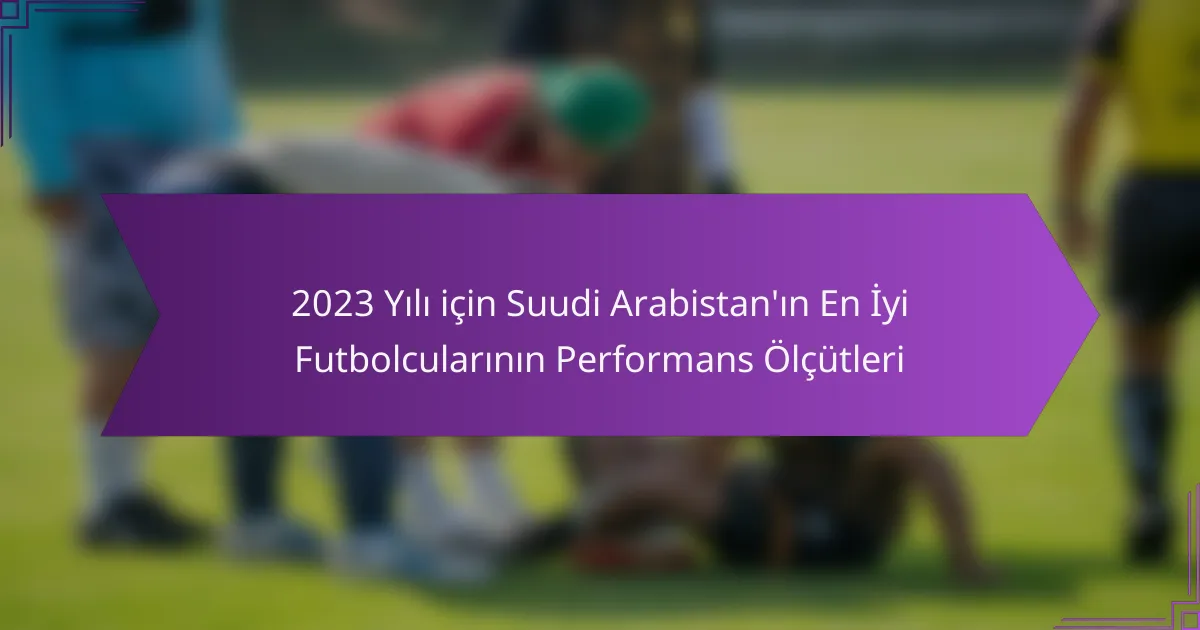 2023 Yılı için Suudi Arabistan’ın En İyi Futbolcularının Performans Ölçütleri
