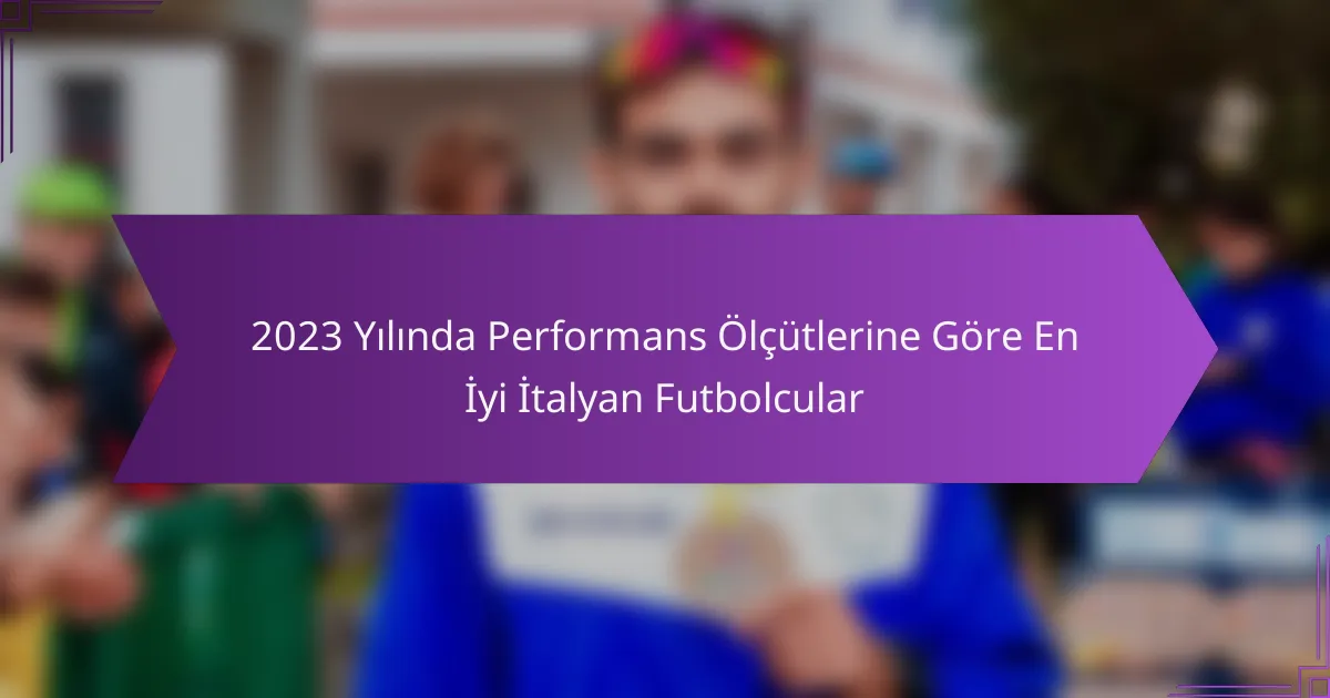 2023 Yılında Performans Ölçütlerine Göre En İyi İtalyan Futbolcular
