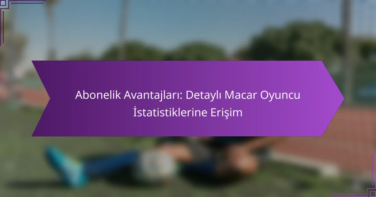 Abonelik Avantajları: Detaylı Macar Oyuncu İstatistiklerine Erişim