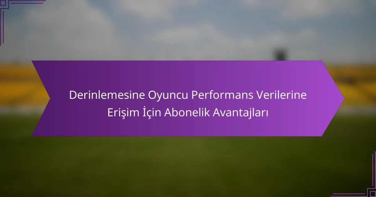 Derinlemesine Oyuncu Performans Verilerine Erişim İçin Abonelik Avantajları