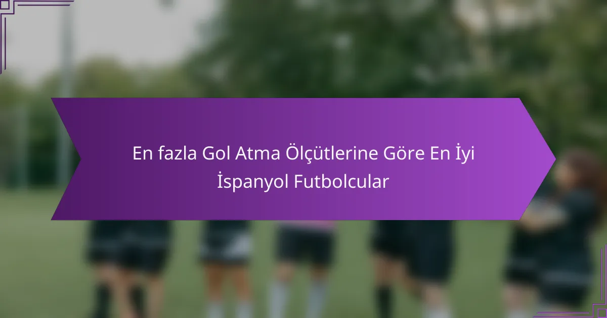 En fazla Gol Atma Ölçütlerine Göre En İyi İspanyol Futbolcular