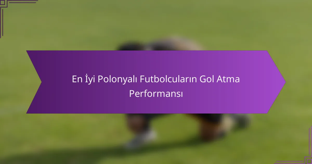 En İyi Polonyalı Futbolcuların Gol Atma Performansı