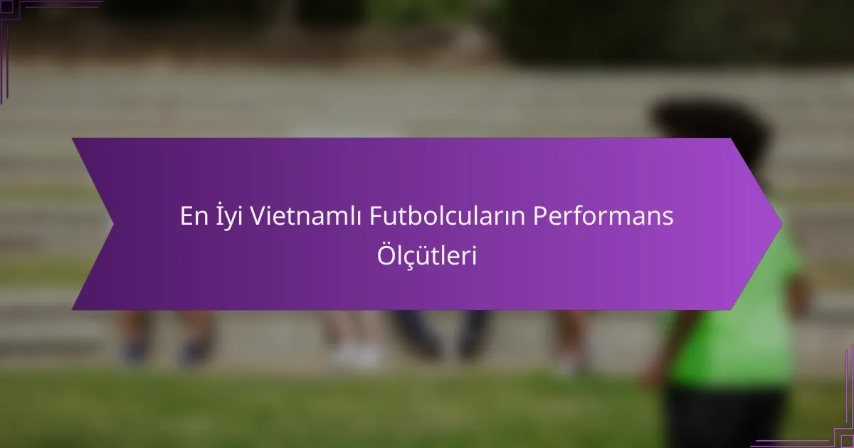 En İyi Vietnamlı Futbolcuların Performans Ölçütleri