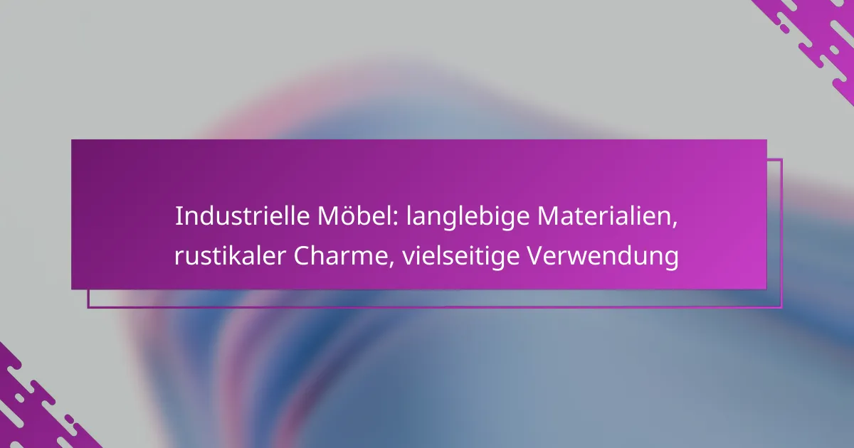 Industrielle Möbel: langlebige Materialien, rustikaler Charme, vielseitige Verwendung