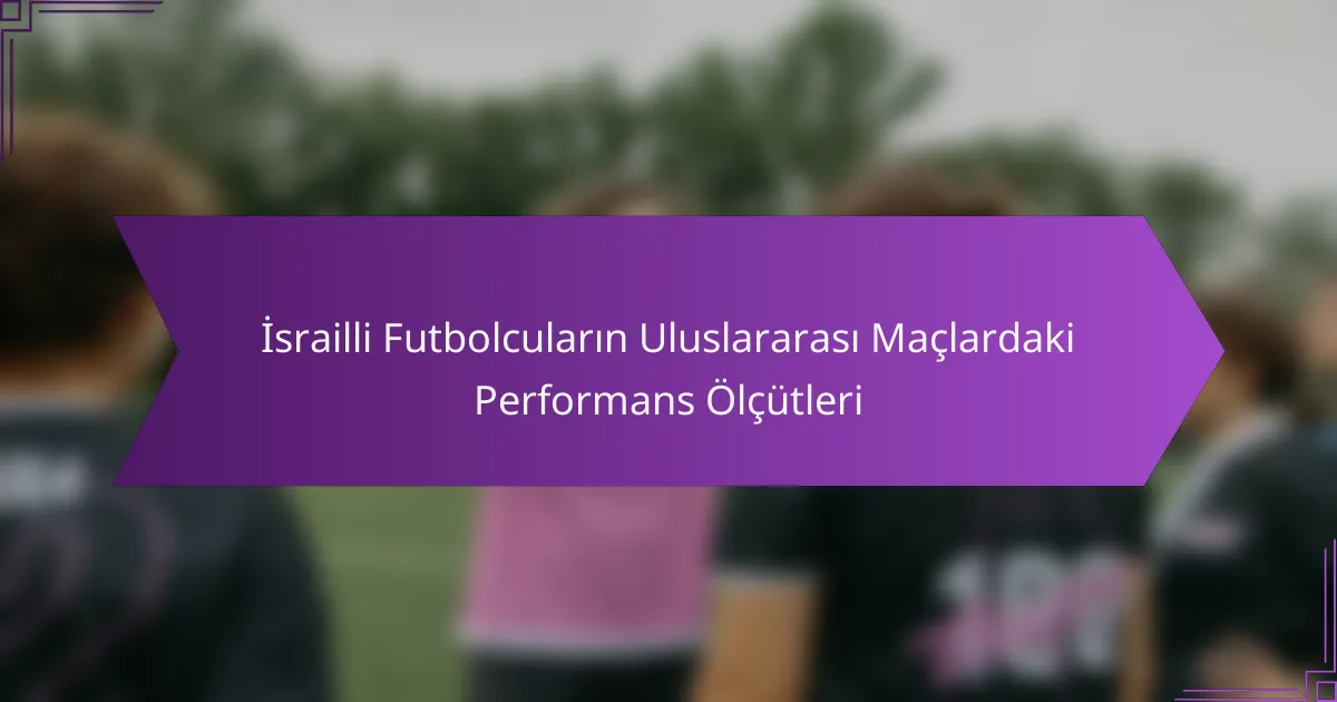 İsrailli Futbolcuların Uluslararası Maçlardaki Performans Ölçütleri