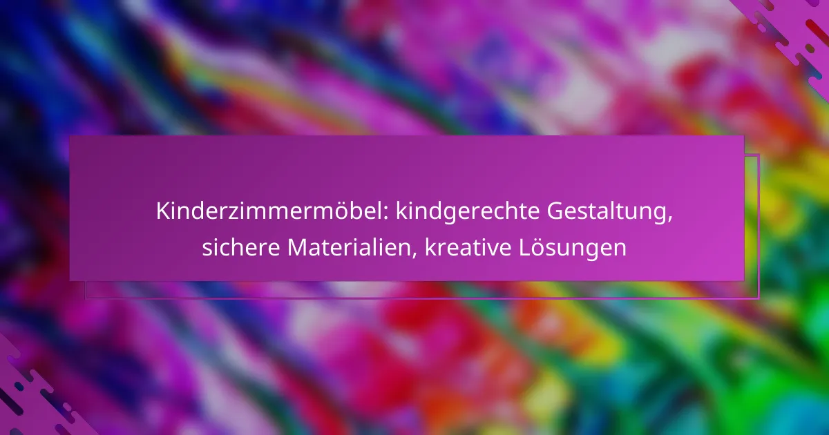 Kinderzimmermöbel: kindgerechte Gestaltung, sichere Materialien, kreative Lösungen