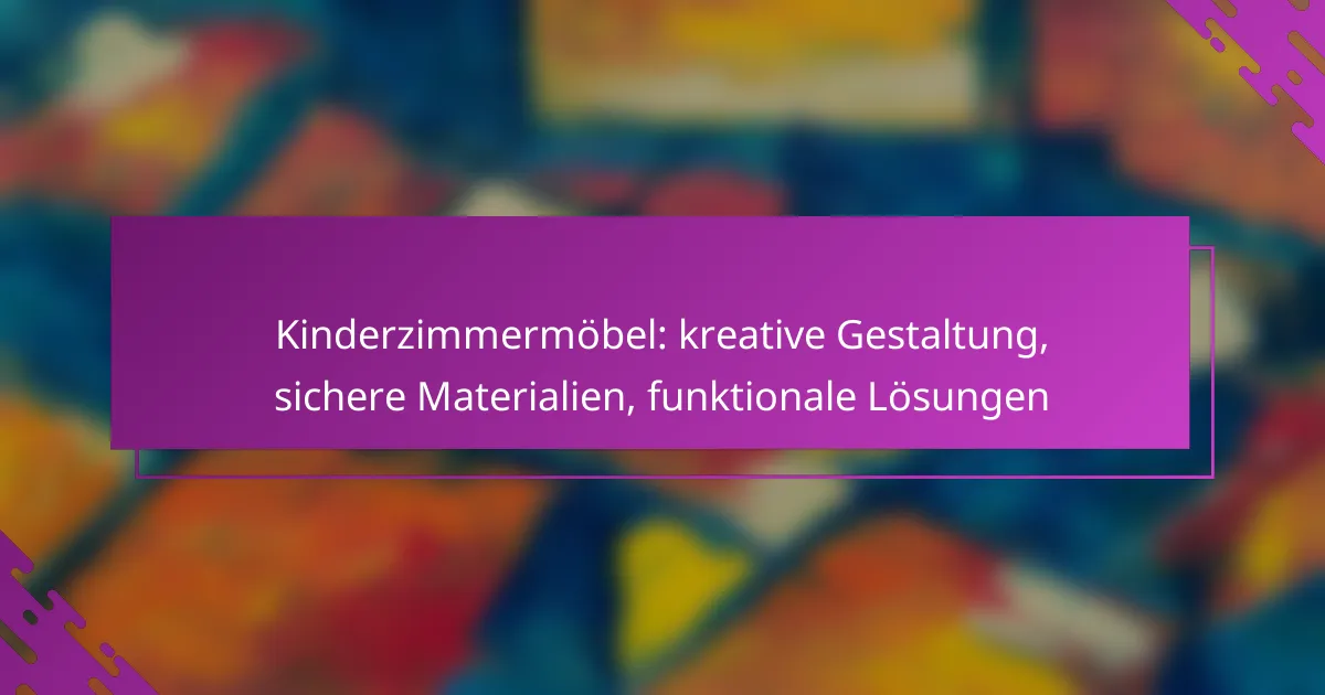 Kinderzimmermöbel: kreative Gestaltung, sichere Materialien, funktionale Lösungen