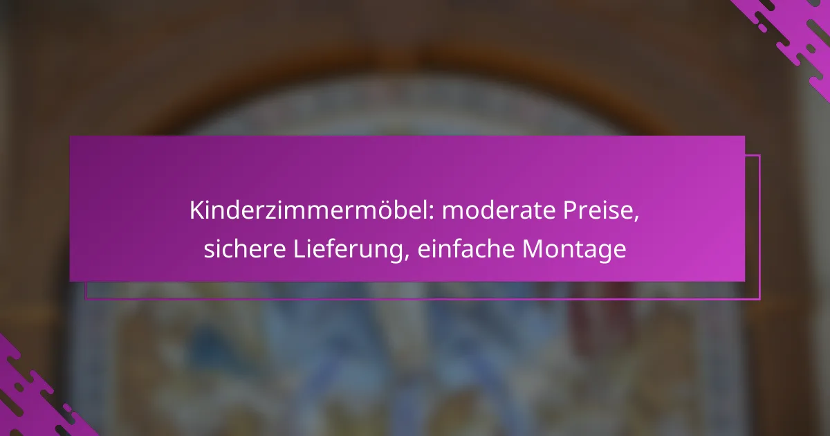 Kinderzimmermöbel: moderate Preise, sichere Lieferung, einfache Montage