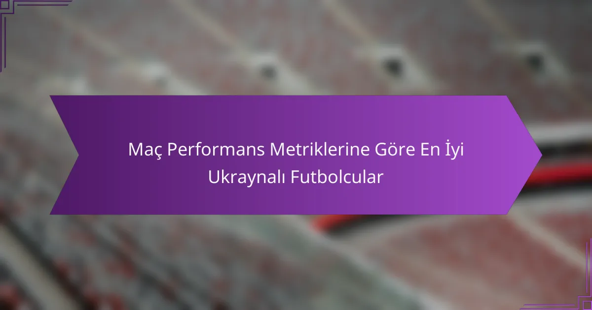 Maç Performans Metriklerine Göre En İyi Ukraynalı Futbolcular
