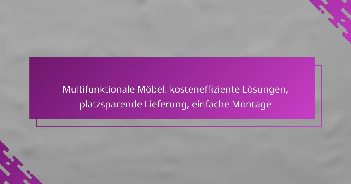 Multifunktionale Möbel: kosteneffiziente Lösungen, platzsparende Lieferung, einfache Montage