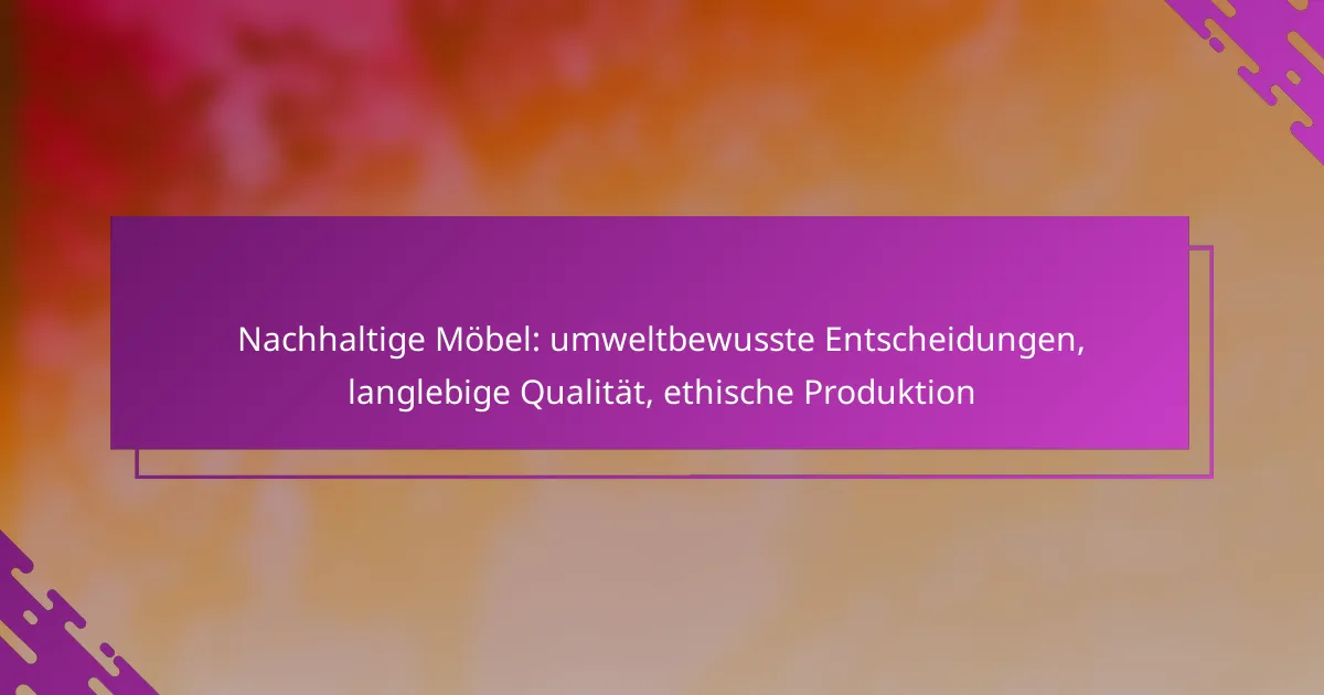 Nachhaltige Möbel: umweltbewusste Entscheidungen, langlebige Qualität, ethische Produktion