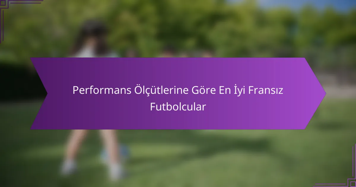Performans Ölçütlerine Göre En İyi Fransız Futbolcular