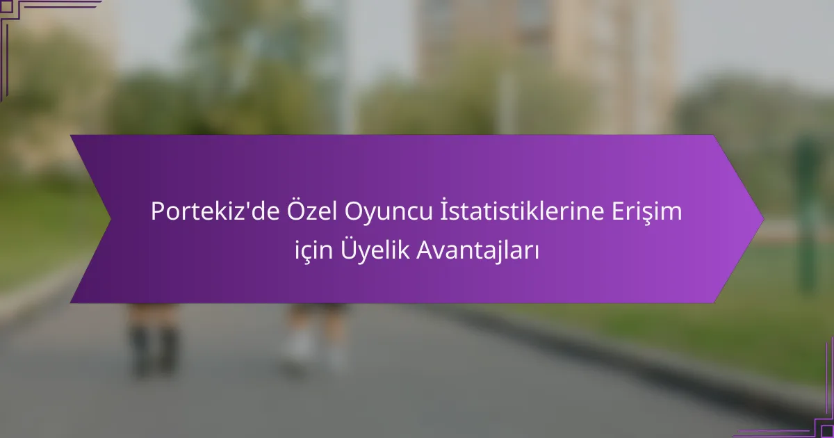 Portekiz’de Özel Oyuncu İstatistiklerine Erişim için Üyelik Avantajları