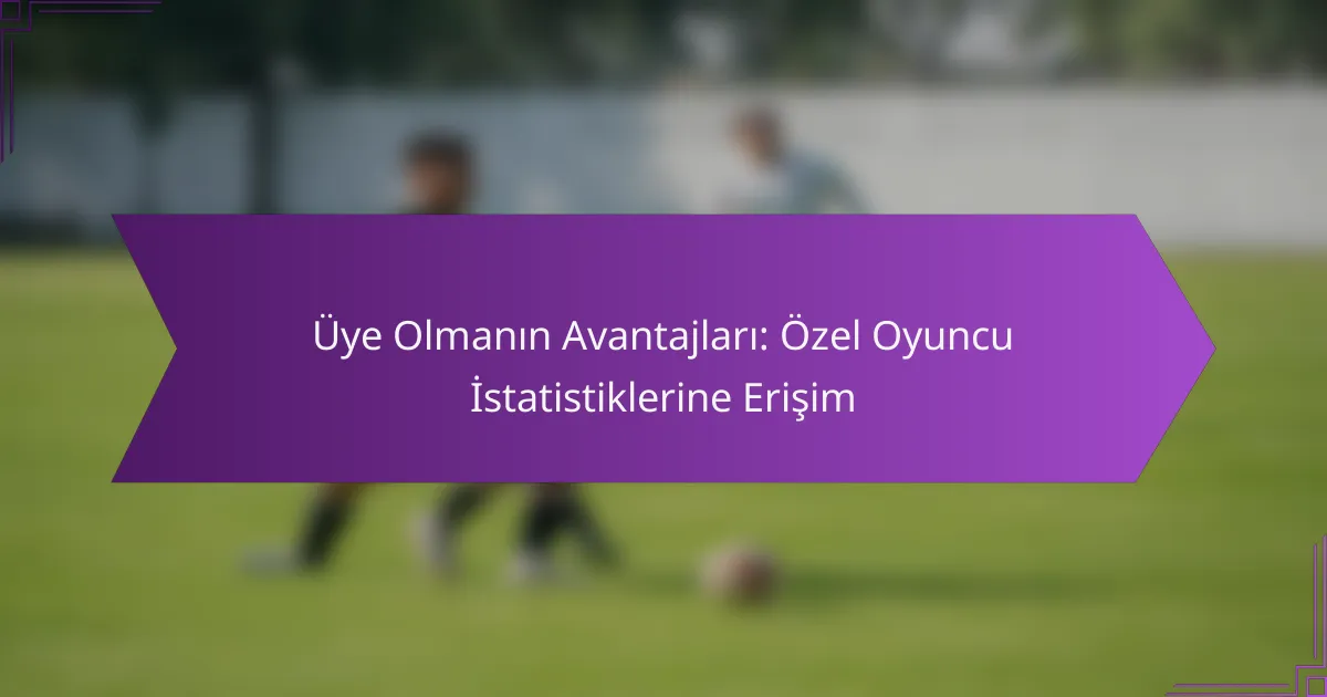 Üye Olmanın Avantajları: Özel Oyuncu İstatistiklerine Erişim