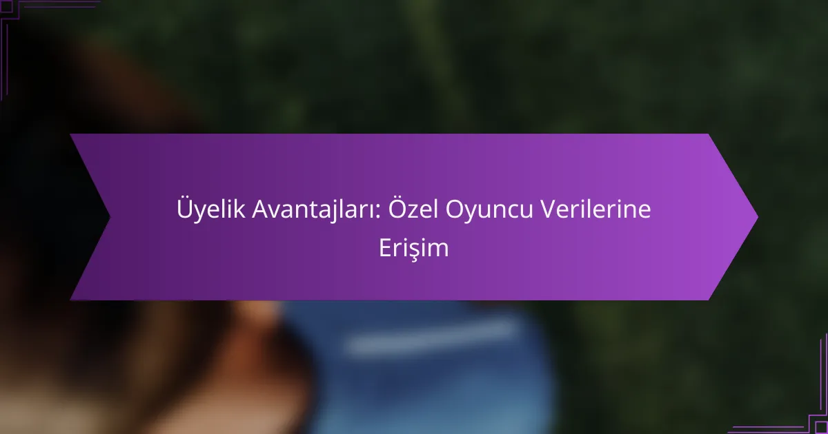 Üyelik Avantajları: Özel Oyuncu Verilerine Erişim