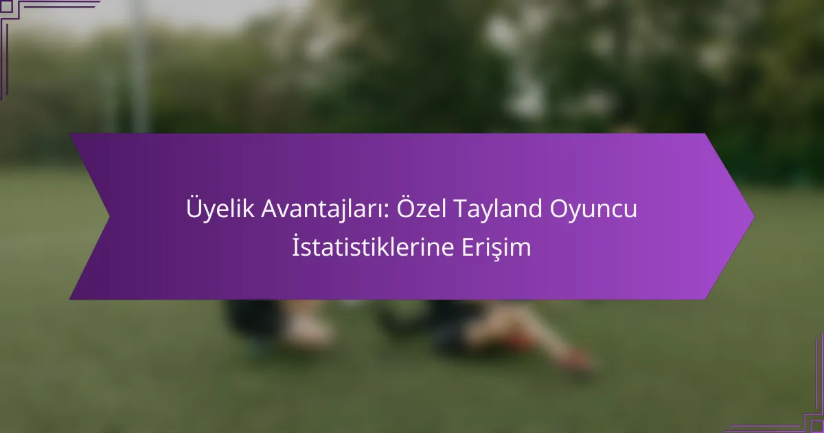 Üyelik Avantajları: Özel Tayland Oyuncu İstatistiklerine Erişim