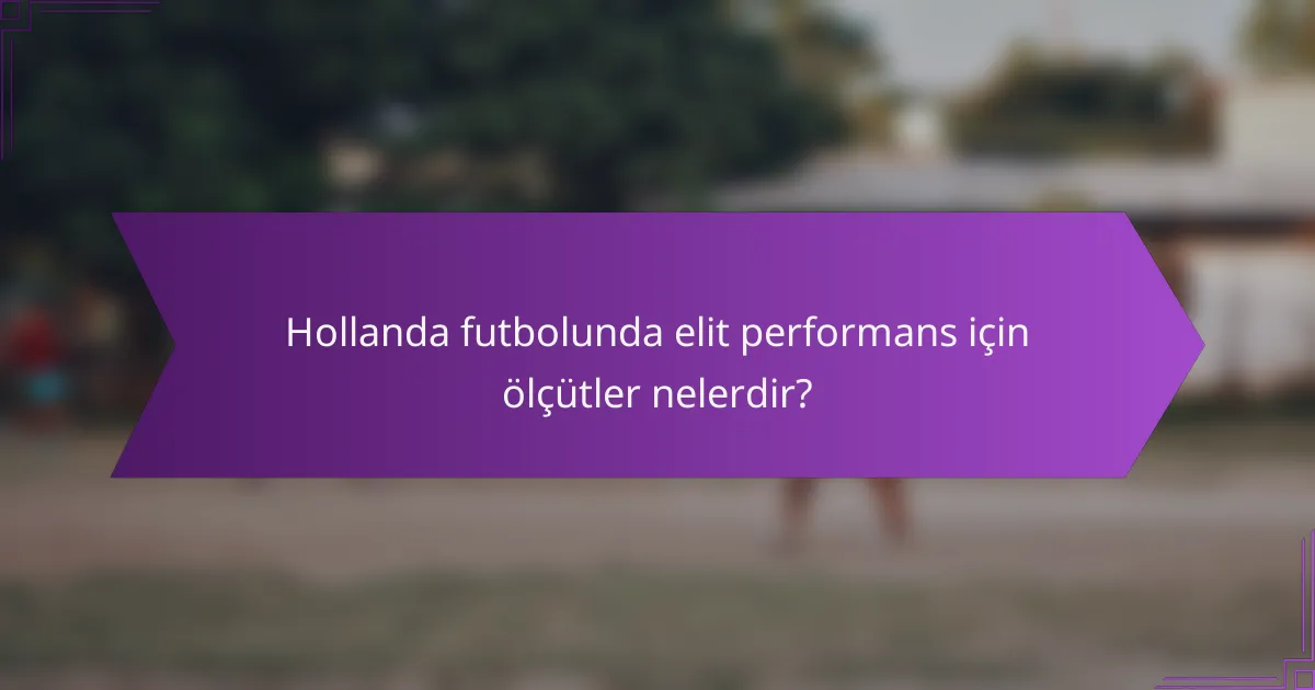 Hollanda futbolunda elit performans için ölçütler nelerdir?
