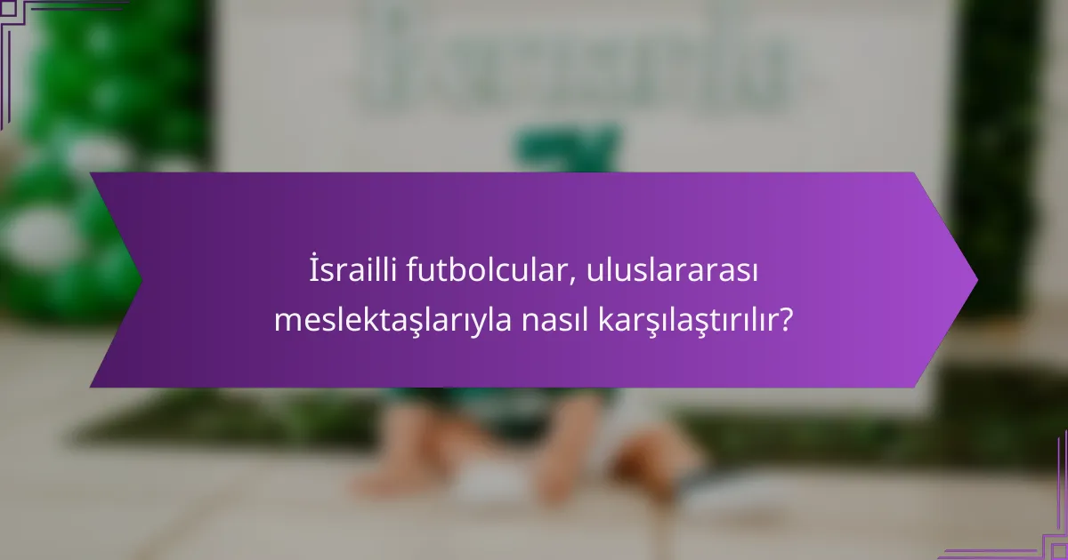 İsrailli futbolcular, uluslararası meslektaşlarıyla nasıl karşılaştırılır?