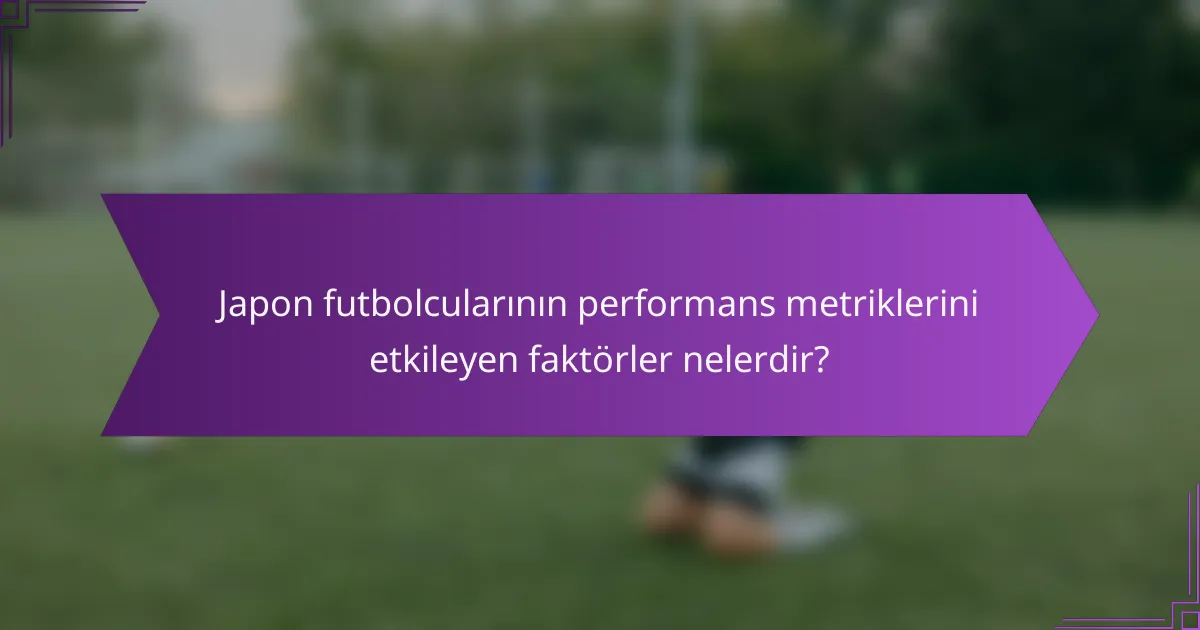 Japon futbolcularının performans metriklerini etkileyen faktörler nelerdir?