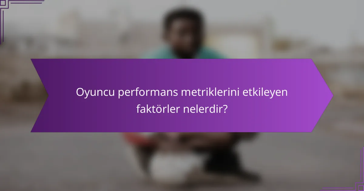 Oyuncu performans metriklerini etkileyen faktörler nelerdir?