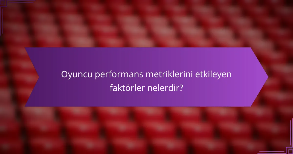 Oyuncu performans metriklerini etkileyen faktörler nelerdir?