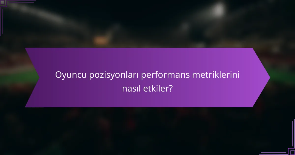 Oyuncu pozisyonları performans metriklerini nasıl etkiler?