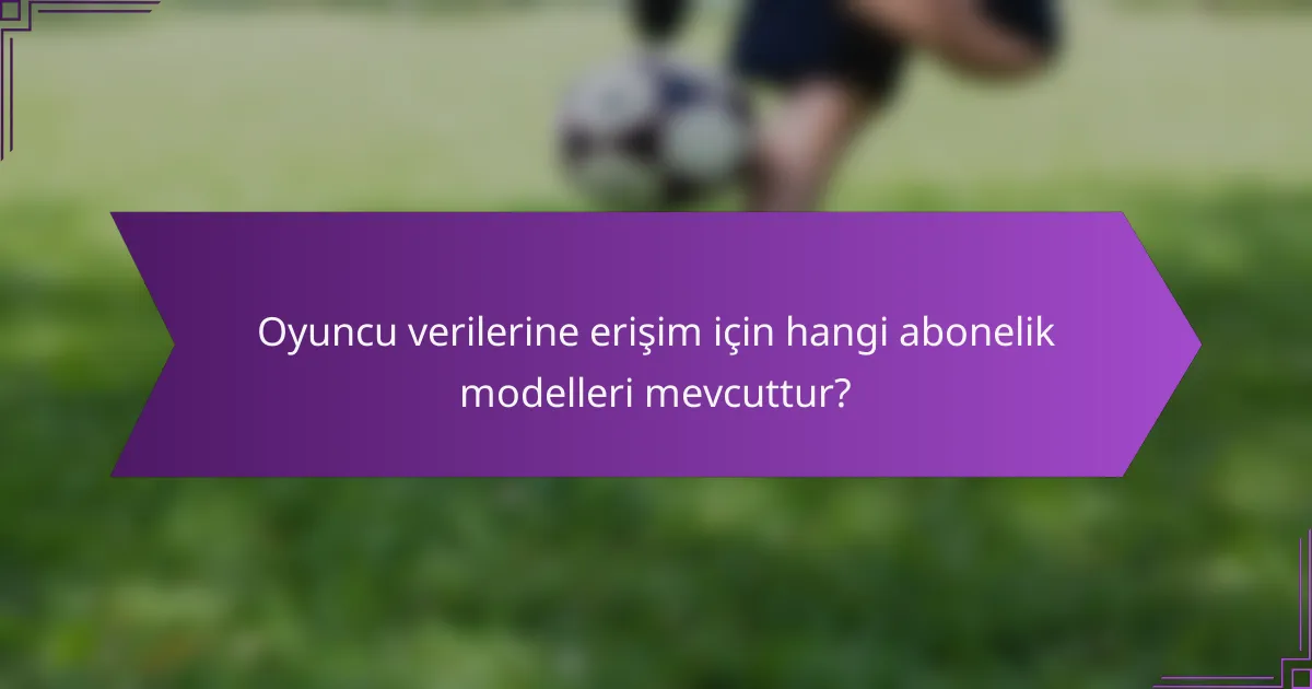 Oyuncu verilerine erişim için hangi abonelik modelleri mevcuttur?