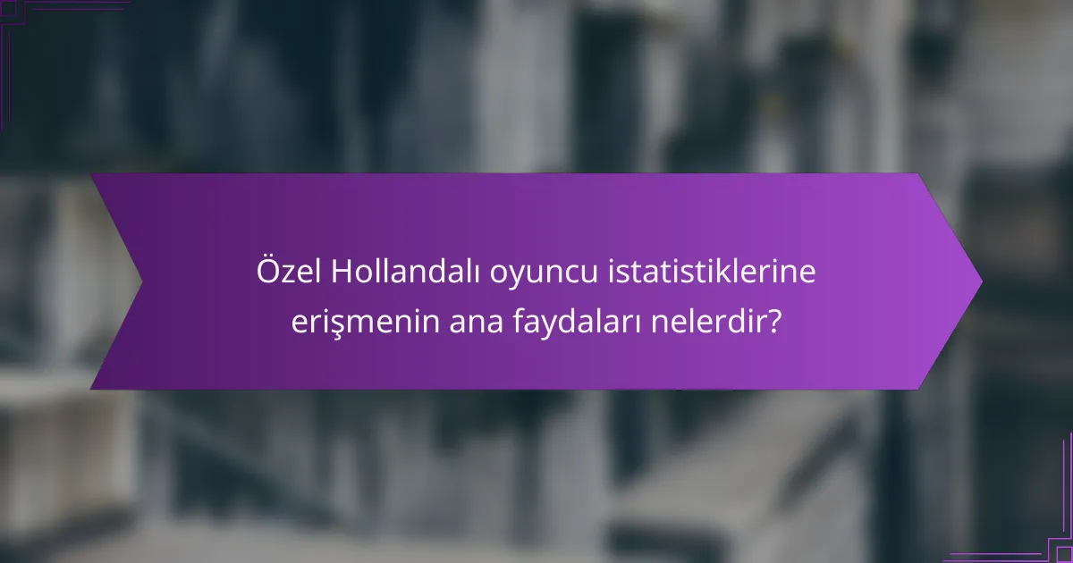 Özel Hollandalı oyuncu istatistiklerine erişmenin ana faydaları nelerdir?