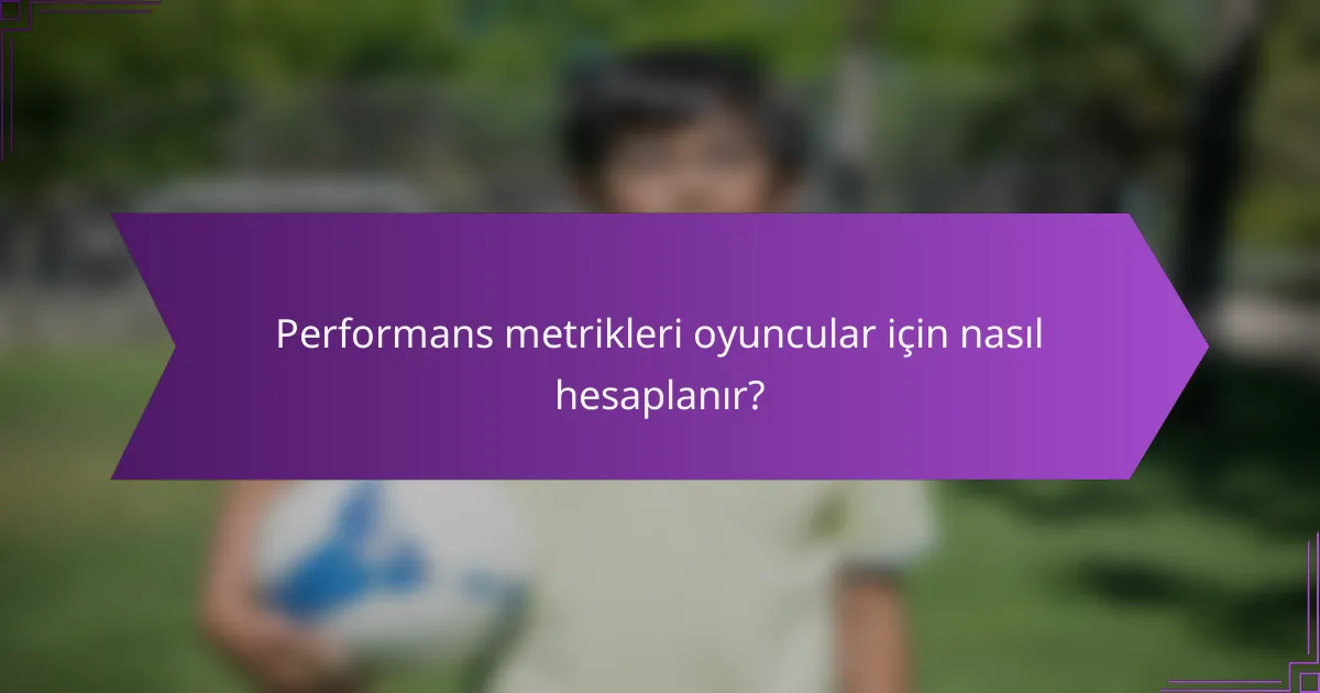 Performans metrikleri oyuncular için nasıl hesaplanır?