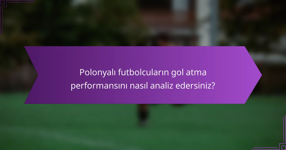 Polonyalı futbolcuların gol atma performansını nasıl analiz edersiniz?