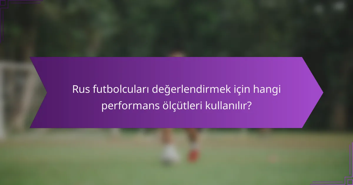 Rus futbolcuları değerlendirmek için hangi performans ölçütleri kullanılır?
