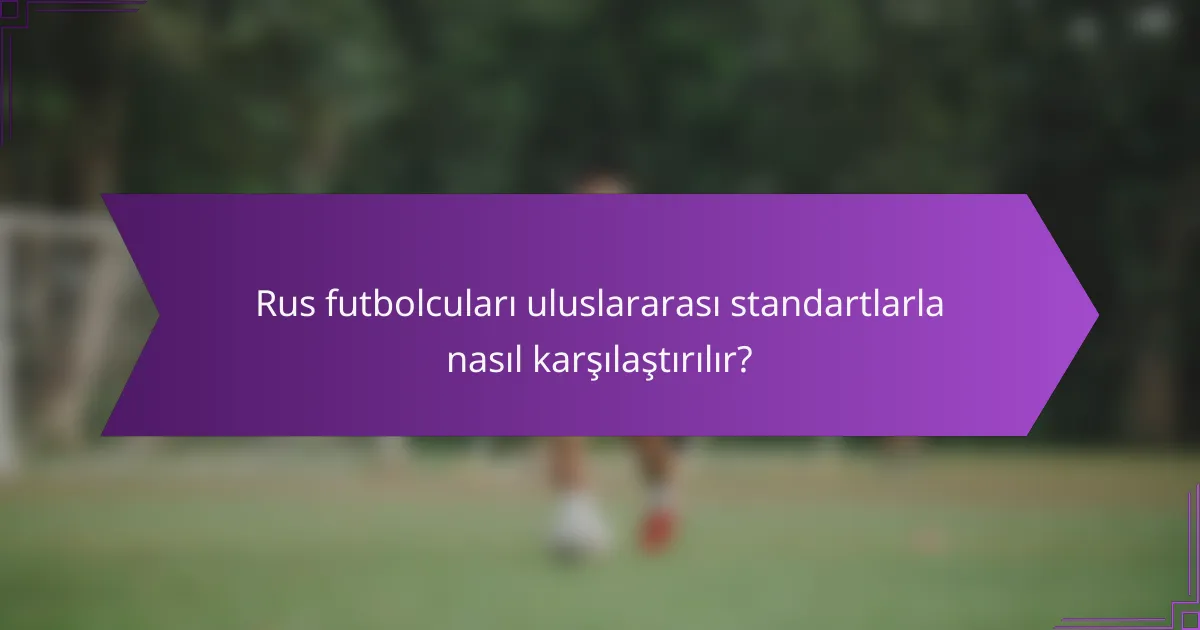 Rus futbolcuları uluslararası standartlarla nasıl karşılaştırılır?