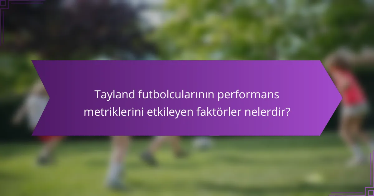 Tayland futbolcularının performans metriklerini etkileyen faktörler nelerdir?