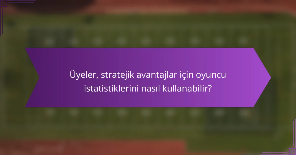 Üyeler, stratejik avantajlar için oyuncu istatistiklerini nasıl kullanabilir?