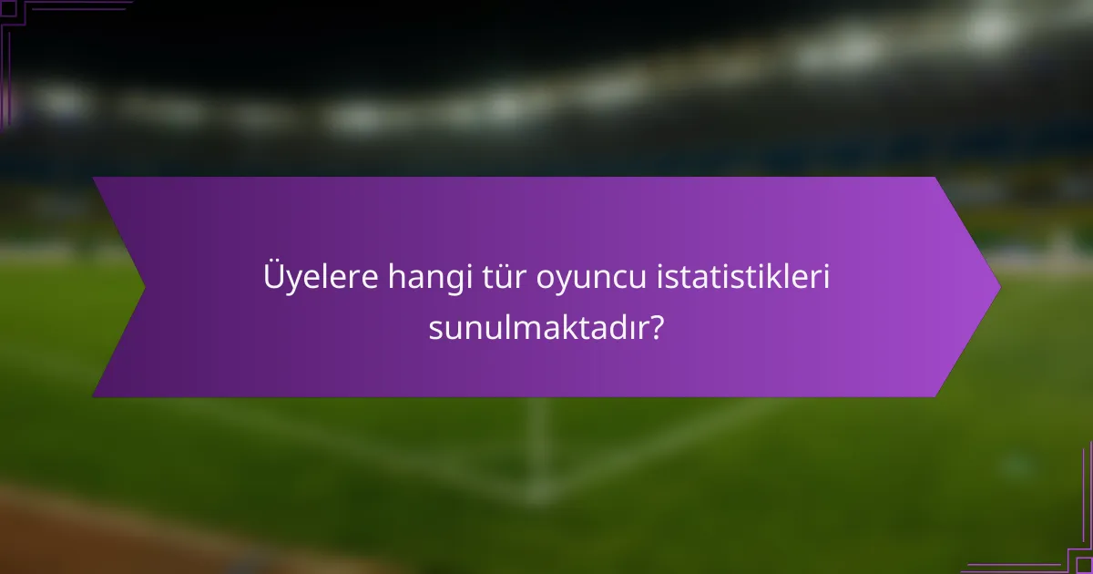 Üyelere hangi tür oyuncu istatistikleri sunulmaktadır?