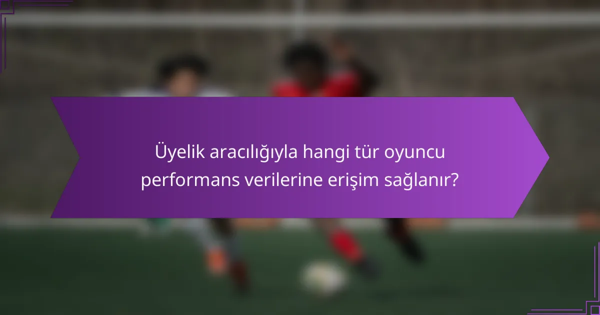 Üyelik aracılığıyla hangi tür oyuncu performans verilerine erişim sağlanır?