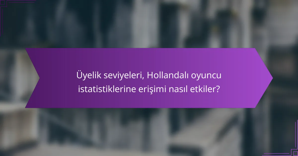 Üyelik seviyeleri, Hollandalı oyuncu istatistiklerine erişimi nasıl etkiler?