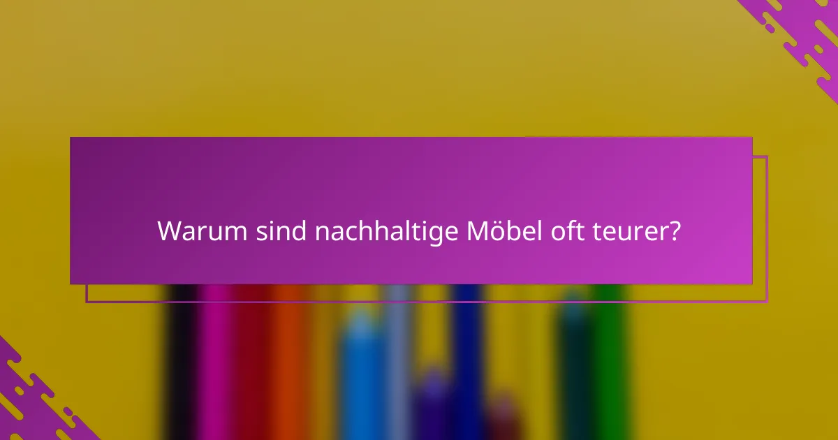 Warum sind nachhaltige Möbel oft teurer?