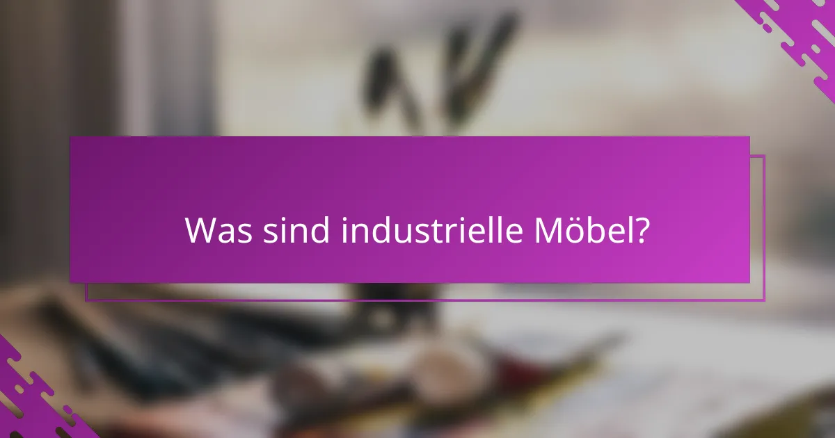 Was sind industrielle Möbel?