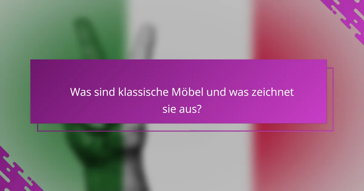 Was sind klassische Möbel und was zeichnet sie aus?
