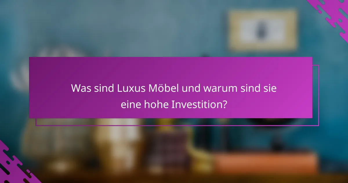 Was sind Luxus Möbel und warum sind sie eine hohe Investition?